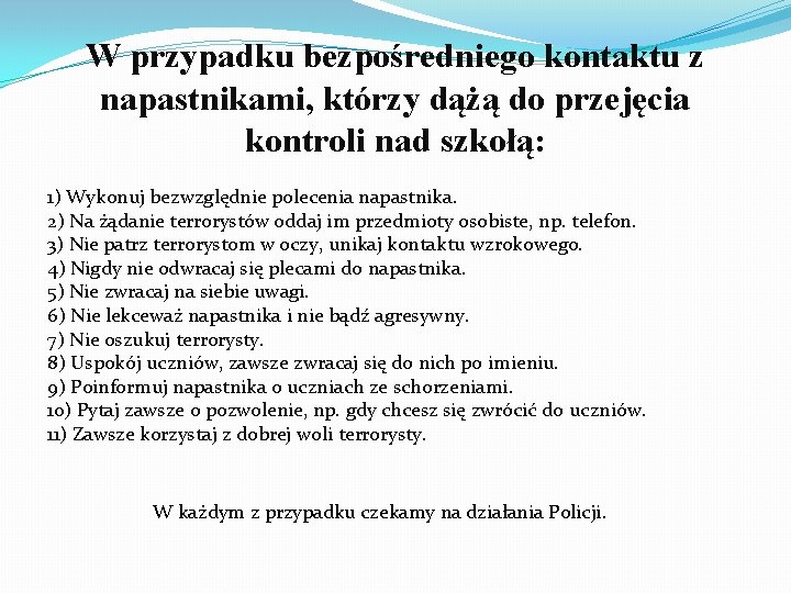 W przypadku bezpośredniego kontaktu z napastnikami, którzy dążą do przejęcia kontroli nad szkołą: 1)