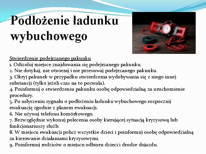 Podłożenie ładunku wybuchowego Stwierdzenie podejrzanego pakunku 1. Odizoluj miejsce znajdowania się podejrzanego pakunku. 2.