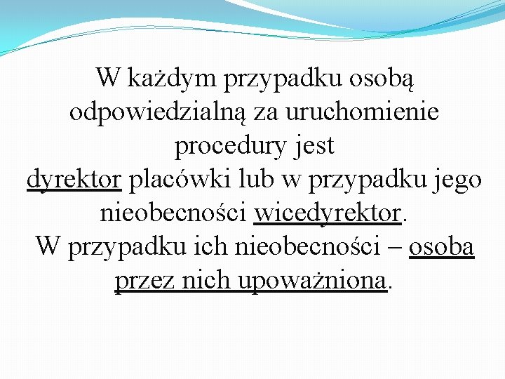 W każdym przypadku osobą odpowiedzialną za uruchomienie procedury jest dyrektor placówki lub w przypadku W każdym przypadku osobą odpowiedzialną za uruchomienie procedury jest dyrektor placówki lub w przypadku