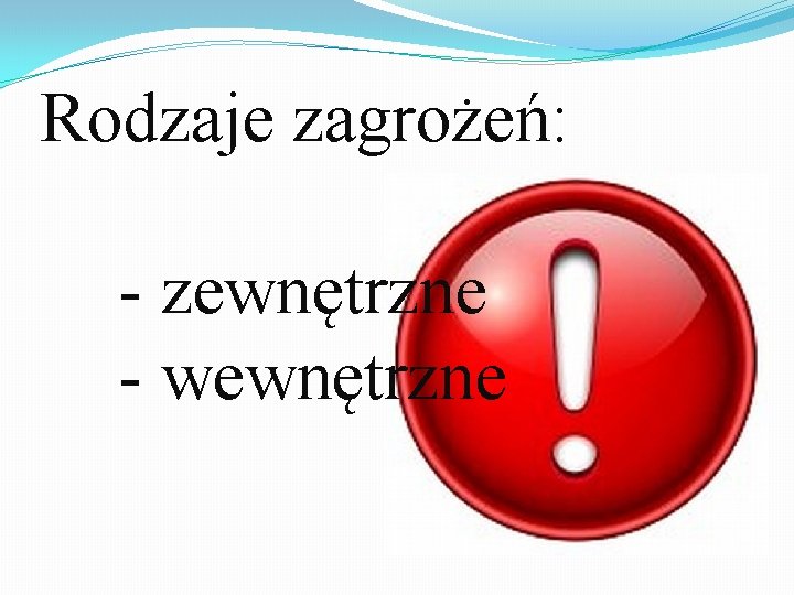 Rodzaje zagrożeń: - zewnętrzne - wewnętrzne 