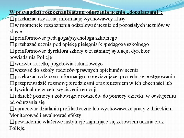 W przypadku rozpoznania stanu odurzenia ucznia „dopalaczami”: �przekazać uzyskaną informację wychowawcy klasy �w momencie W przypadku rozpoznania stanu odurzenia ucznia „dopalaczami”: �przekazać uzyskaną informację wychowawcy klasy �w momencie