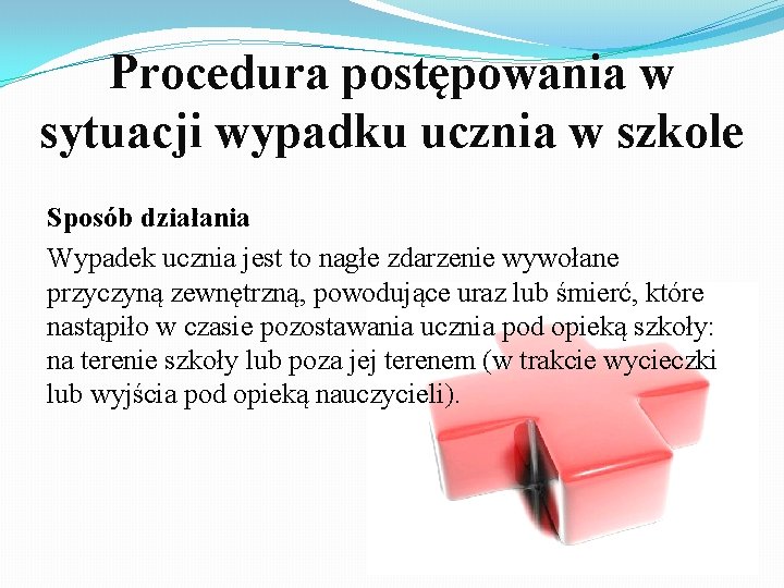 Procedura postępowania w sytuacji wypadku ucznia w szkole Sposób działania Wypadek ucznia jest to