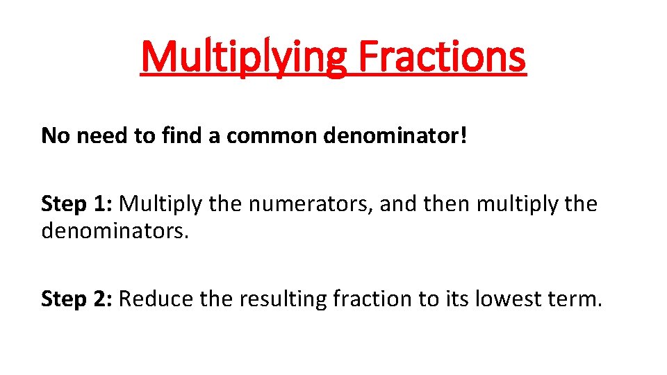 Multiplying Fractions No need to find a common denominator! Step 1: Multiply the numerators,