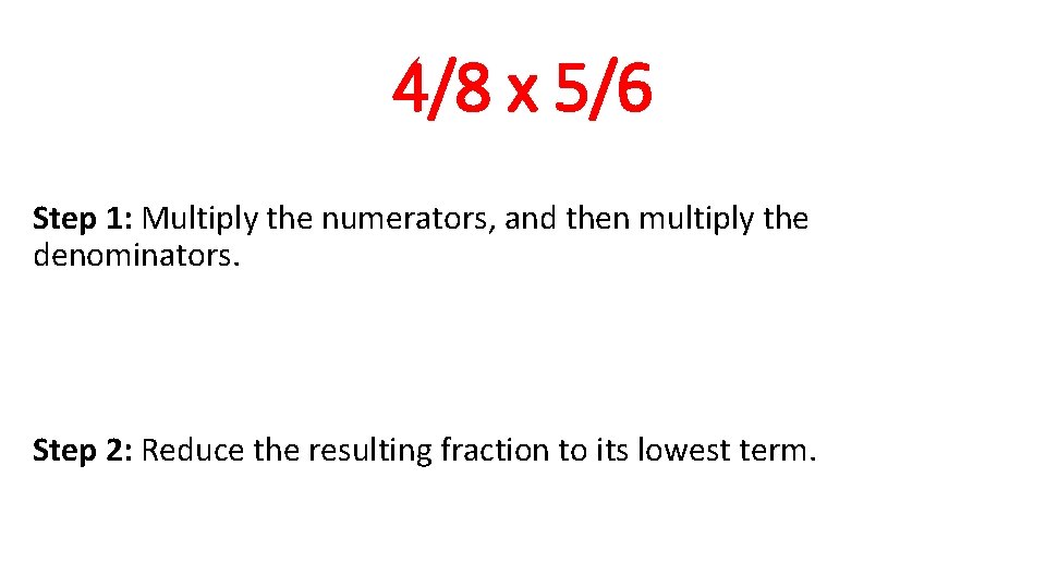 4/8 x 5/6 Step 1: Multiply the numerators, and then multiply the denominators. Step