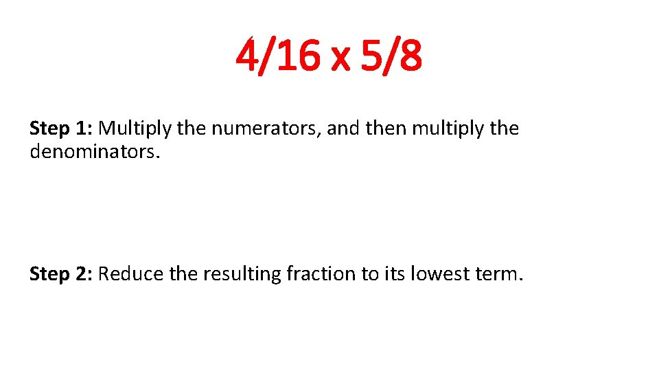 4/16 x 5/8 Step 1: Multiply the numerators, and then multiply the denominators. Step