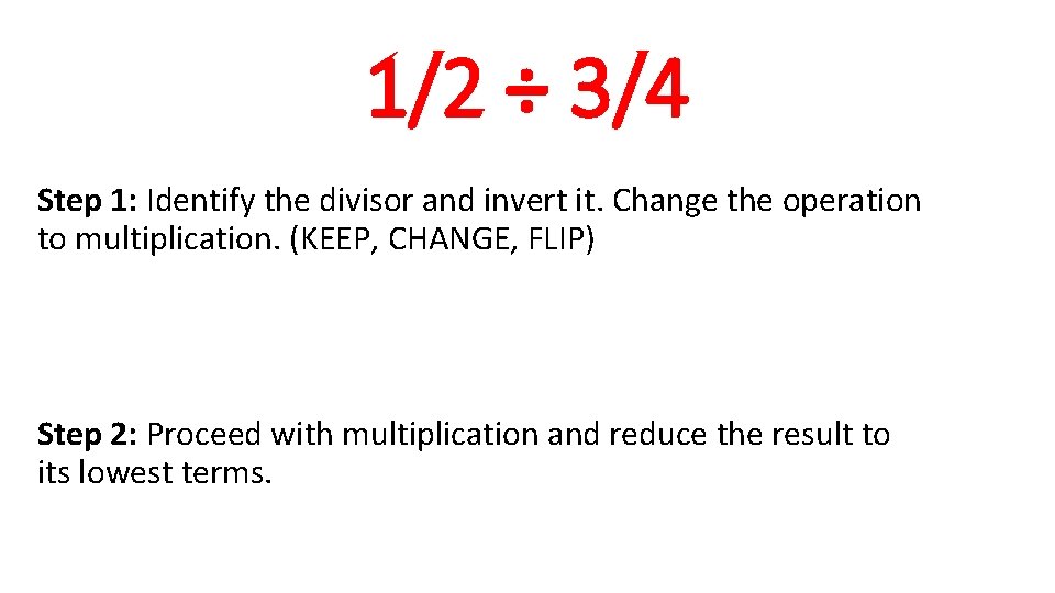 1/2 ÷ 3/4 Step 1: Identify the divisor and invert it. Change the operation