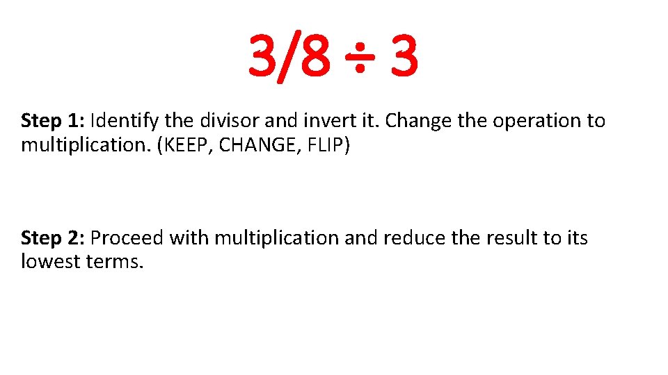 3/8 ÷ 3 Step 1: Identify the divisor and invert it. Change the operation