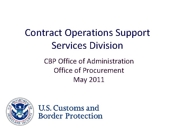 Contract Operations Support Services Division CBP Office of Administration Office of Procurement May 2011