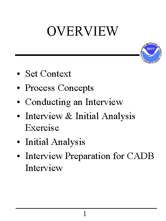 OVERVIEW • • Set Context Process Concepts Conducting an Interview & Initial Analysis Exercise OVERVIEW • • Set Context Process Concepts Conducting an Interview & Initial Analysis Exercise