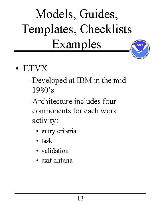 Models, Guides, Templates, Checklists Examples • ETVX – Developed at IBM in the mid Models, Guides, Templates, Checklists Examples • ETVX – Developed at IBM in the mid