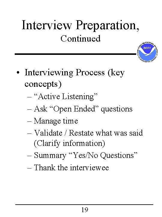 Interview Preparation, Continued • Interviewing Process (key concepts) – “Active Listening” – Ask “Open Interview Preparation, Continued • Interviewing Process (key concepts) – “Active Listening” – Ask “Open