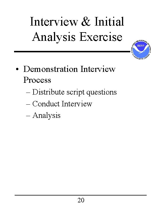 Interview & Initial Analysis Exercise • Demonstration Interview Process – Distribute script questions – Interview & Initial Analysis Exercise • Demonstration Interview Process – Distribute script questions –