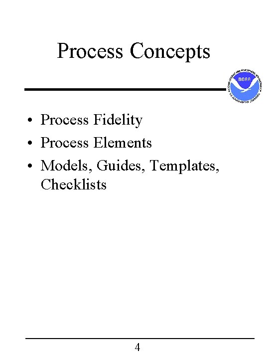 Process Concepts • Process Fidelity • Process Elements • Models, Guides, Templates, Checklists 4 Process Concepts • Process Fidelity • Process Elements • Models, Guides, Templates, Checklists 4
