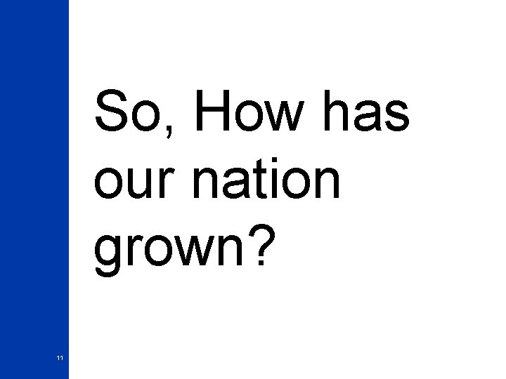 So, How has our nation grown? 11 