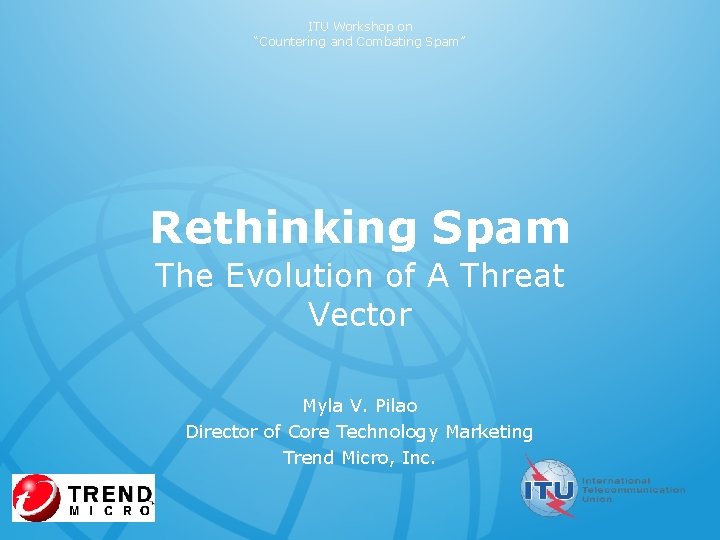 ITU Workshop on “Countering and Combating Spam” Rethinking Spam The Evolution of A Threat