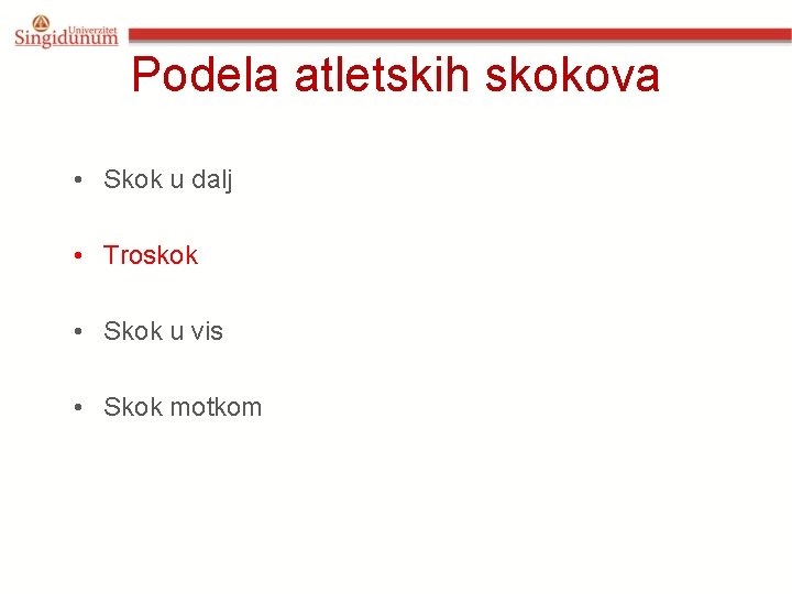 Podela atletskih skokova • Skok u dalj • Troskok • Skok u vis •