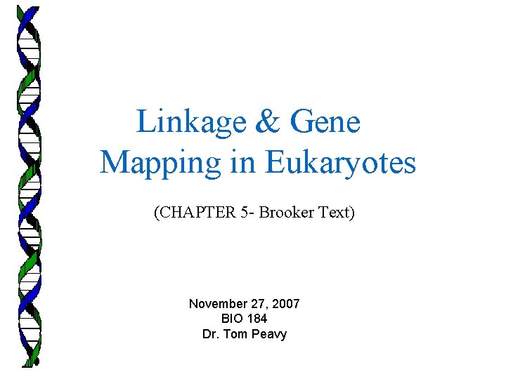 Linkage & Gene Mapping in Eukaryotes (CHAPTER 5 - Brooker Text) November 27, 2007