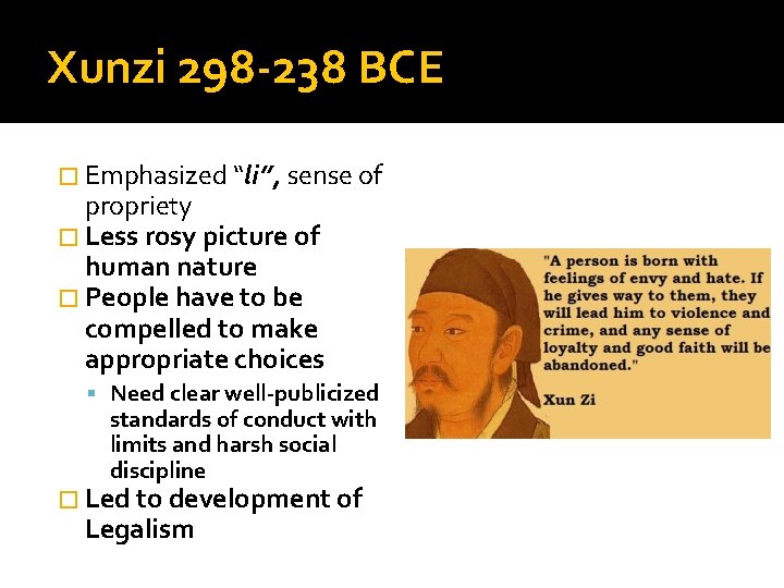 Xunzi 298 -238 BCE � Emphasized “li”, sense of propriety � Less rosy picture