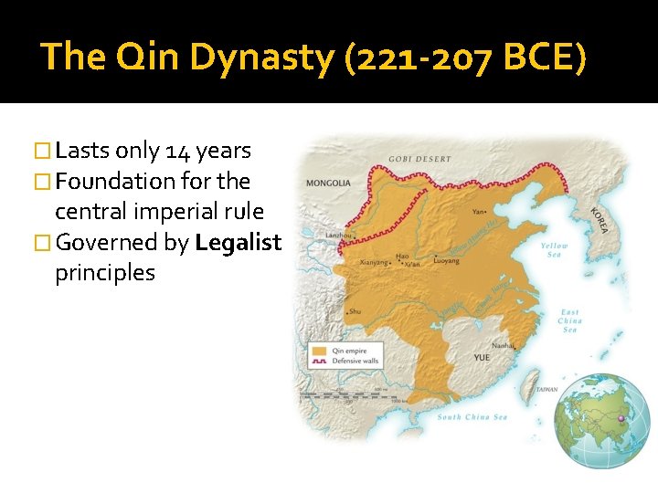 The Qin Dynasty (221 -207 BCE) � Lasts only 14 years � Foundation for