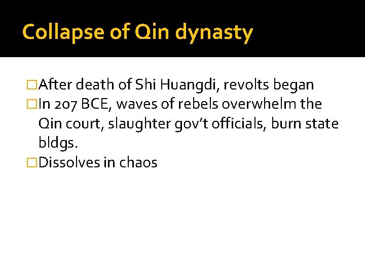 Collapse of Qin dynasty �After death of Shi Huangdi, revolts began �In 207 BCE,