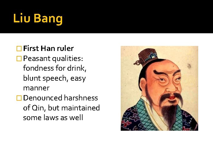 Liu Bang � First Han ruler � Peasant qualities: fondness for drink, blunt speech,