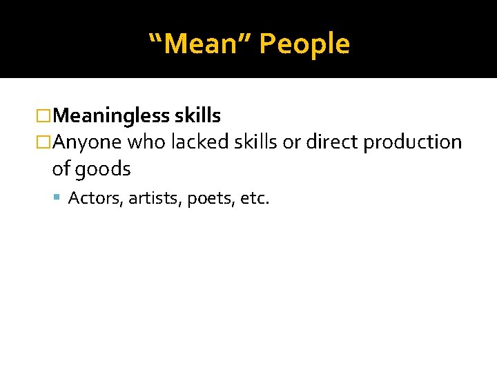 “Mean” People �Meaningless skills �Anyone who lacked skills or direct production of goods Actors,