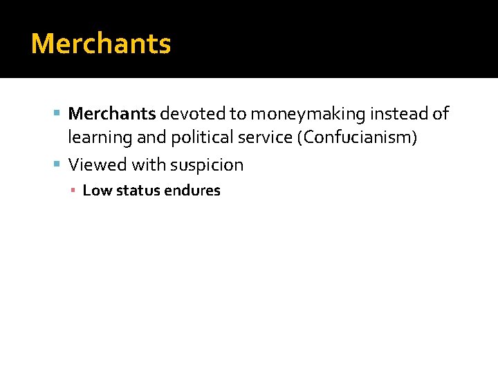 Merchants devoted to moneymaking instead of learning and political service (Confucianism) Viewed with suspicion