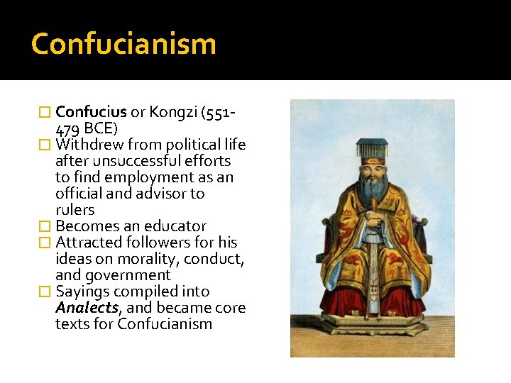 Confucianism � Confucius or Kongzi (551 - 479 BCE) � Withdrew from political life