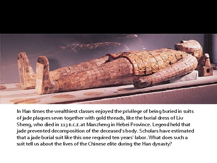 In Han times the wealthiest classes enjoyed the privilege of being buried in suits