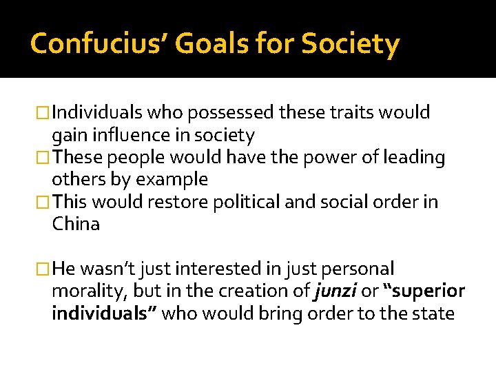 Confucius’ Goals for Society �Individuals who possessed these traits would gain influence in society