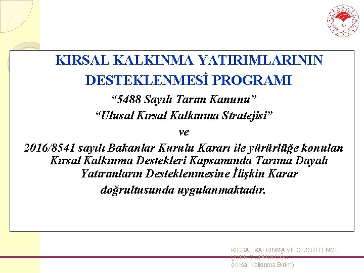 KIRSAL KALKINMA YATIRIMLARININ DESTEKLENMESİ PROGRAMI “ 5488 Sayılı Tarım Kanunu” “Ulusal Kırsal Kalkınma Stratejisi”