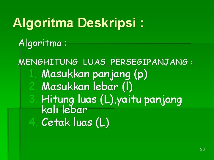 Algoritma Deskripsi : Algoritma : MENGHITUNG_LUAS_PERSEGIPANJANG : 1. Masukkan panjang (p) 2. Masukkan lebar