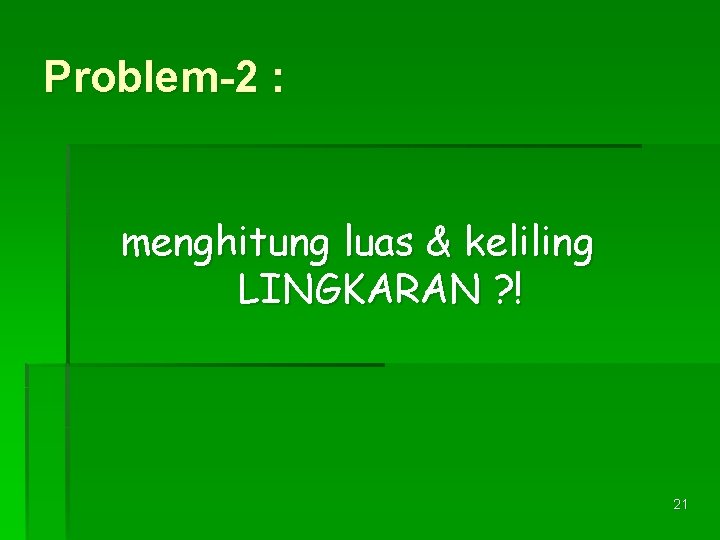 Problem-2 : menghitung luas & keliling LINGKARAN ? ! 21 