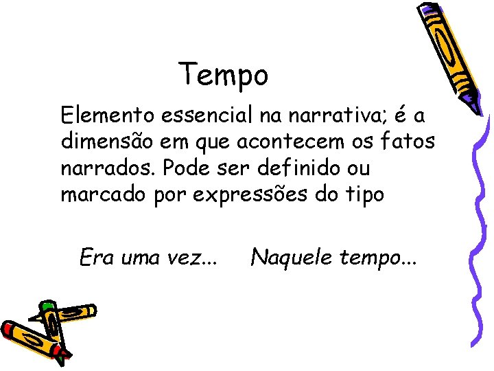 Tempo Elemento essencial na narrativa; é a dimensão em que acontecem os fatos narrados.