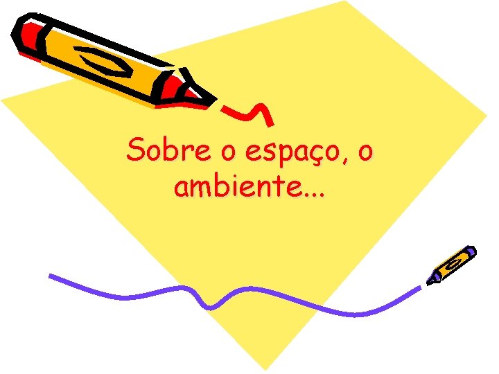 Sobre o espaço, o ambiente. . . 