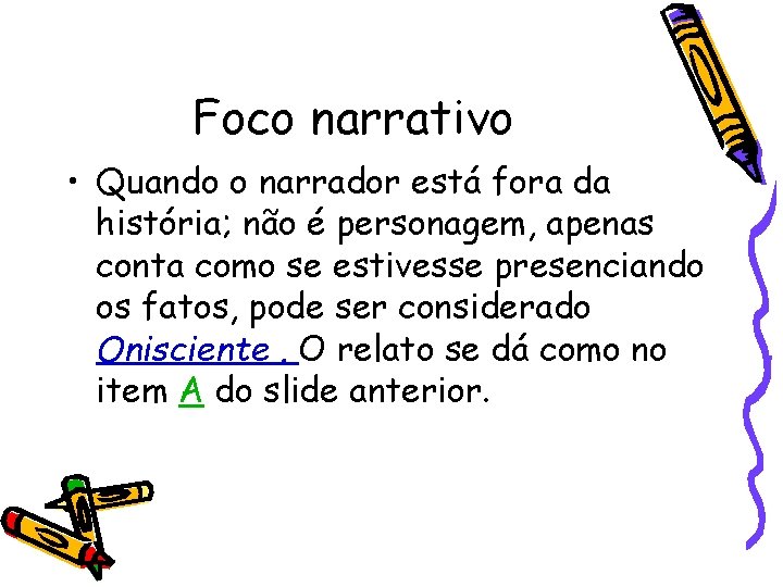 Foco narrativo • Quando o narrador está fora da história; não é personagem, apenas