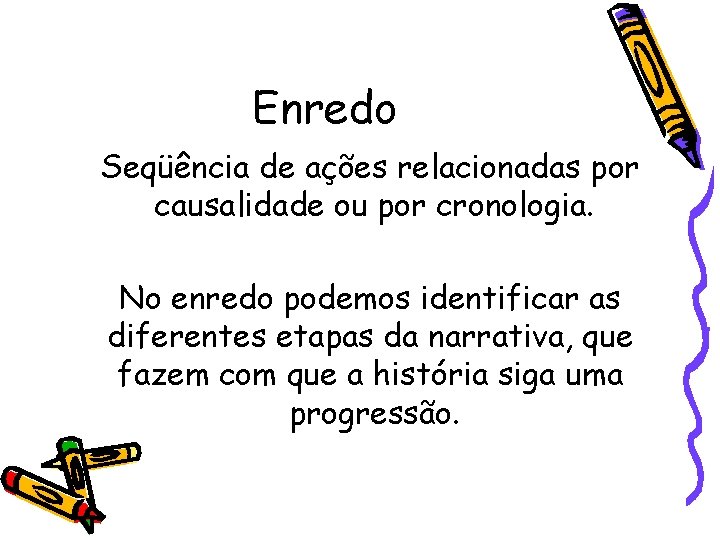 Enredo Seqüência de ações relacionadas por causalidade ou por cronologia. No enredo podemos identificar