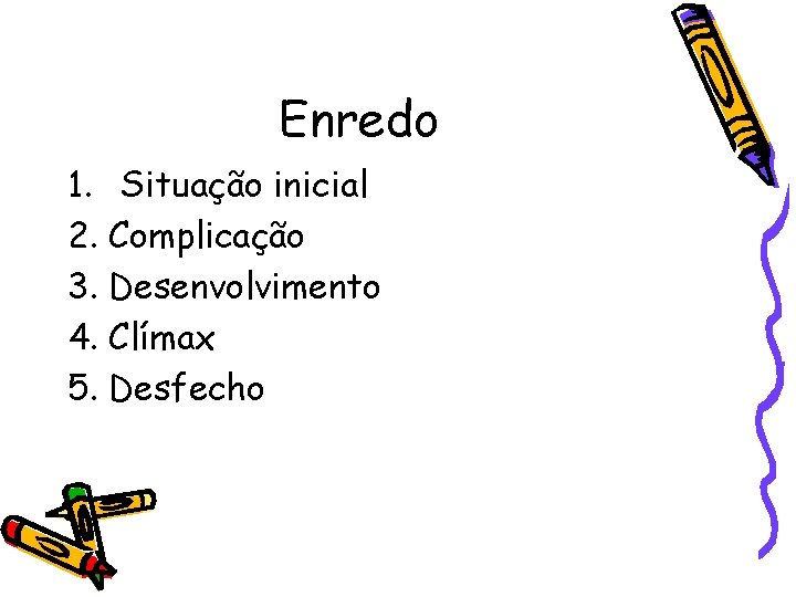 Enredo 1. Situação inicial 2. Complicação 3. Desenvolvimento 4. Clímax 5. Desfecho 