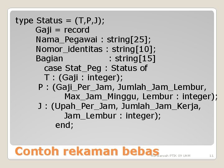 type Status = (T, P, J); Gaji = record Nama_Pegawai : string[25]; Nomor_identitas :