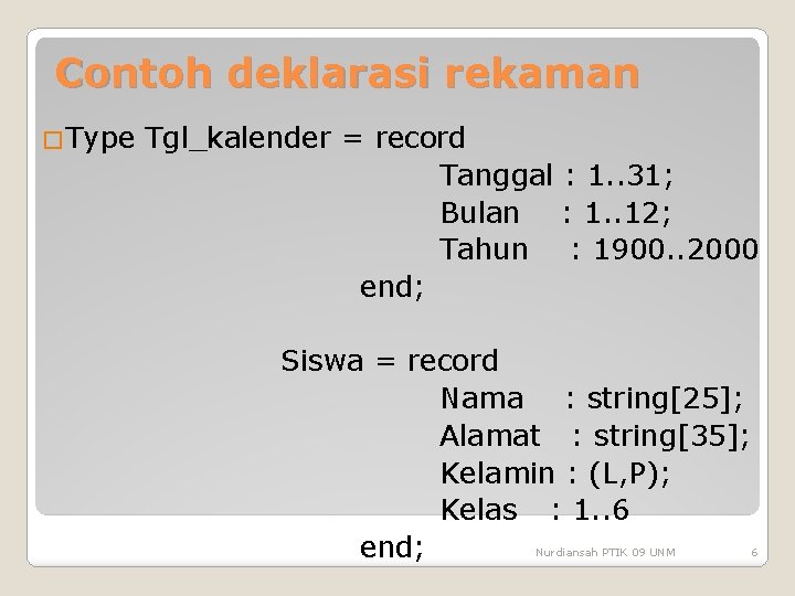 Contoh deklarasi rekaman �Type Tgl_kalender = record Tanggal : 1. . 31; Bulan :