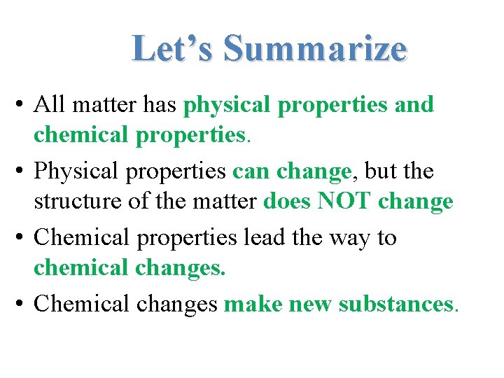Let’s Summarize • All matter has physical properties and chemical properties. • Physical properties Let’s Summarize • All matter has physical properties and chemical properties. • Physical properties
