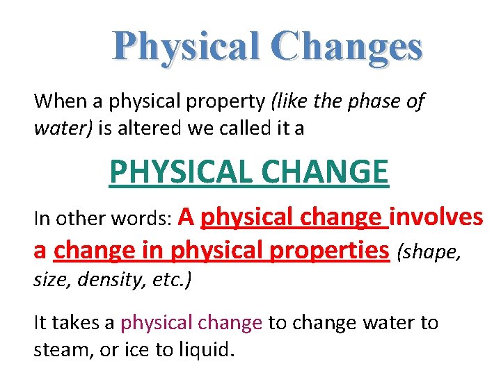 Physical Changes When a physical property (like the phase of water) is altered we Physical Changes When a physical property (like the phase of water) is altered we