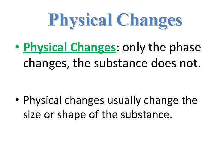 Physical Changes • Physical Changes: only the phase changes, the substance does not. • Physical Changes • Physical Changes: only the phase changes, the substance does not. •