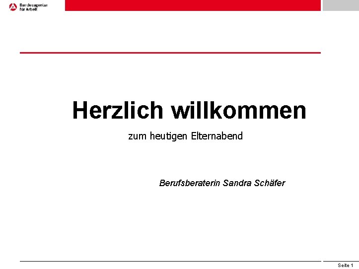 Herzlich willkommen zum heutigen Elternabend Berufsberaterin Sandra Schäfer Seite 1 