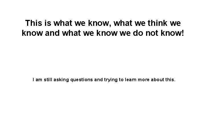 This is what we know, what we think we know and what we know This is what we know, what we think we know and what we know