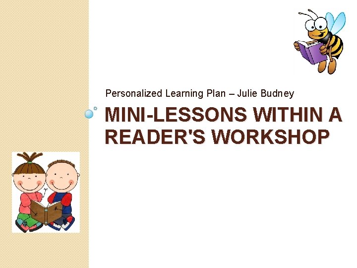 Personalized Learning Plan – Julie Budney MINI-LESSONS WITHIN A READER'S WORKSHOP 