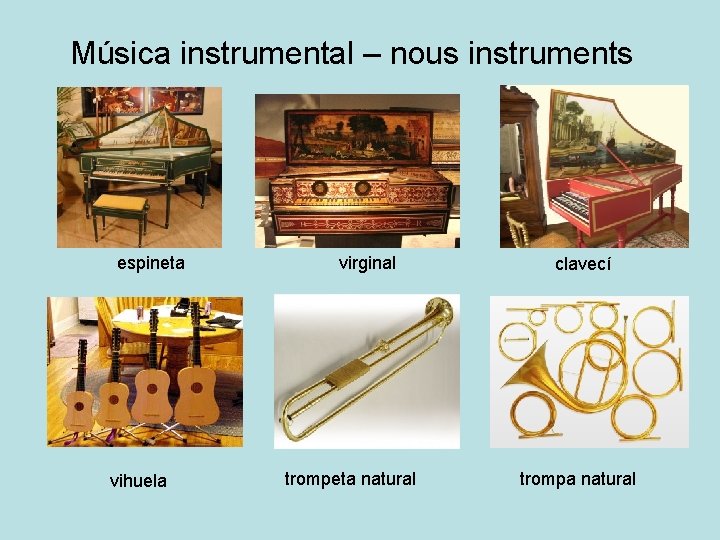 Música instrumental – nous instruments espineta vihuela virginal trompeta natural clavecí trompa natural 