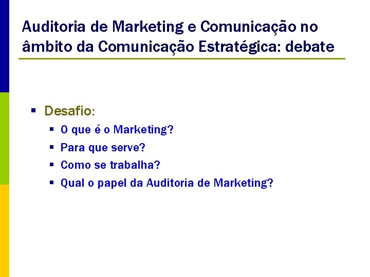 Auditoria de Marketing e Comunicação no âmbito da Comunicação Estratégica: debate § Desafio: §