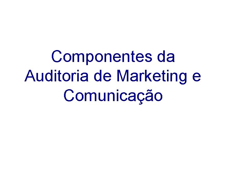 Componentes da Auditoria de Marketing e Comunicação 
