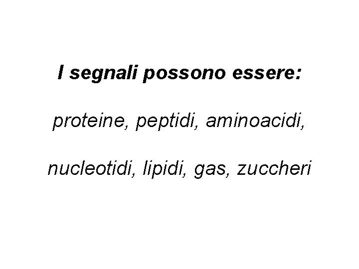 I segnali possono essere: proteine, peptidi, aminoacidi, nucleotidi, lipidi, gas, zuccheri 